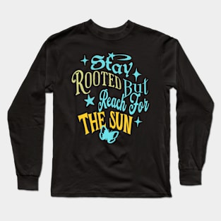 Stay Rooted But Reach For The Sun Long Sleeve T-Shirt